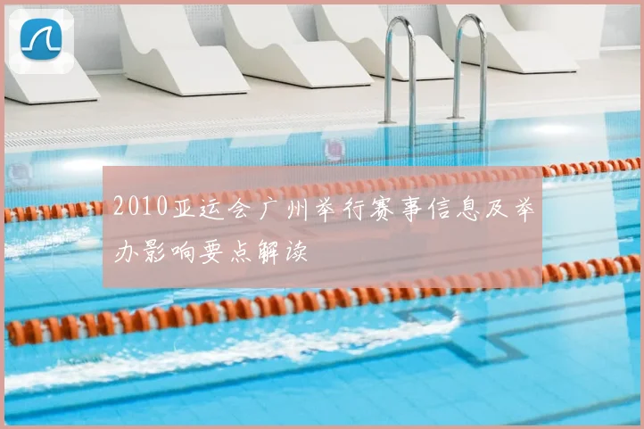 2010亚运会广州举行赛事信息及举办影响要点解读