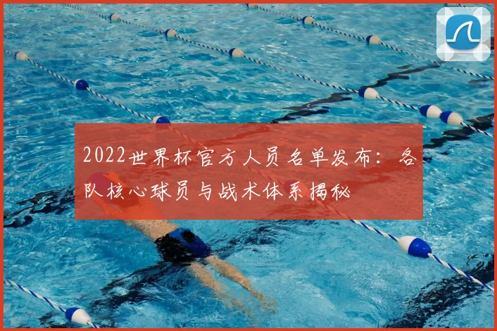 2022世界杯官方人员名单发布：各队核心球员与战术体系揭秘